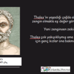 Zengin ama gururlu Thales Thales ‘in yaşadığı çağda akıllı olmak zengin olmakla eş değer görülüyormuş. Yani zenginsen zekisin! Thales çok yakışıklıymış ama fakir olduğu için genç kızlar ona bakmıyormuş…